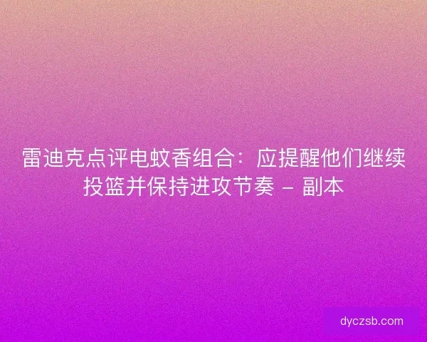 雷迪克点评电蚊香组合：应提醒他们继续投篮并保持进攻节奏 - 副本