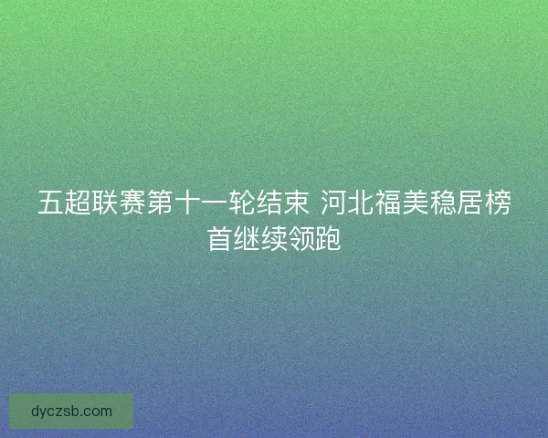 五超联赛第十一轮结束 河北福美稳居榜首继续领跑