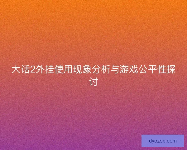 大话2外挂使用现象分析与游戏公平性探讨
